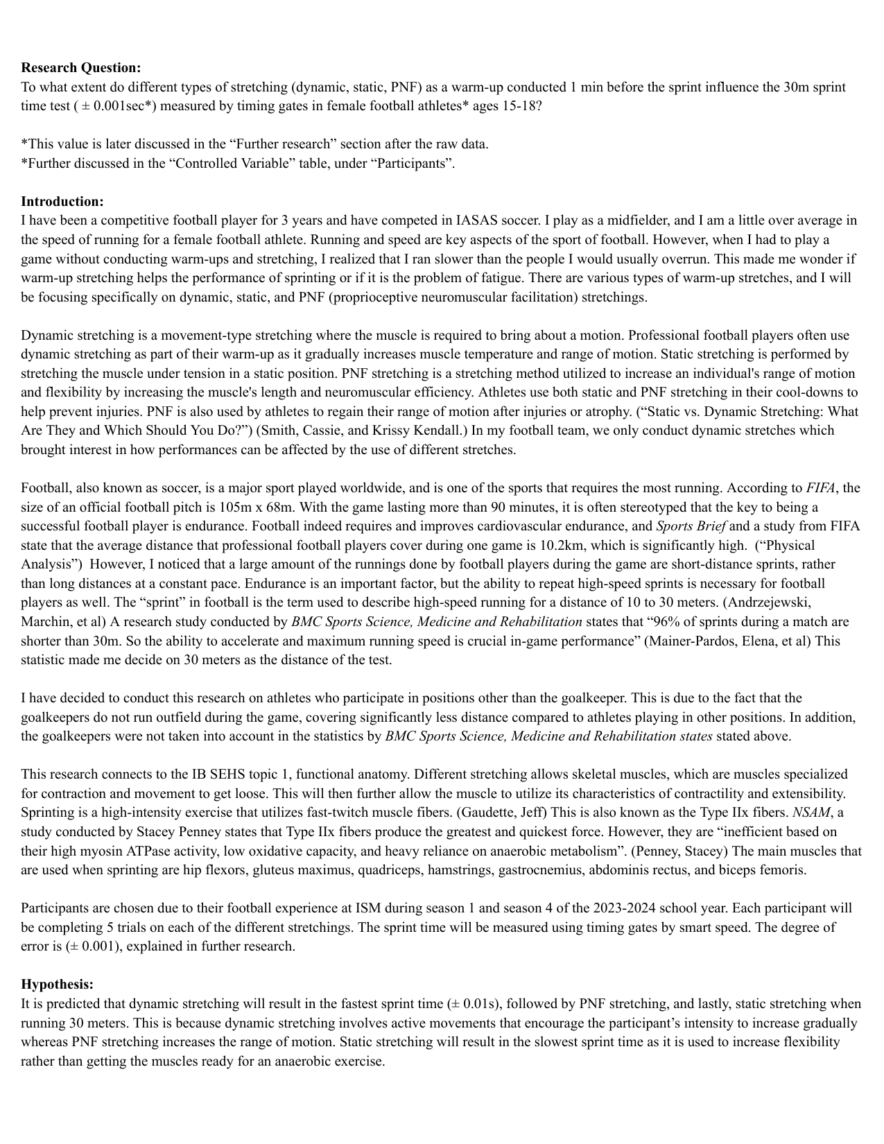 To what extent do different types of stretching (dynamic, static, PNF) as a warm-up conducted 1 min before the sprint influence the 30m sprint time test ( ± 0.001sec*) measured by timing gates in female football athletes* ages 15-18? - Sports, exercise and health science (SEHS - Old) IA exemplar scored 7