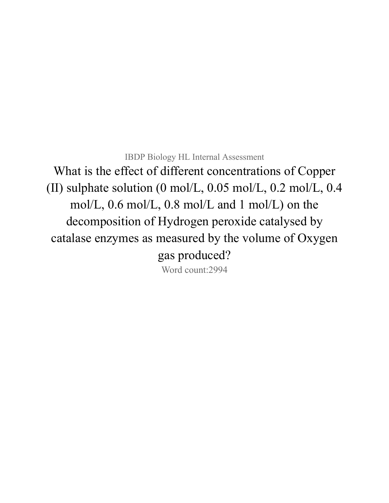 What is the effect of different concentrations of Copper (II) sulphate solution (0 mol/L, 0.05 mol/L, 0.2 mol/L, 0.4 mol/L, 0.6 mol/L, 0.8 mol/L and 1 mol/L) on the decomposition of Hydrogen peroxide catalysed by catalase enzymes as measured by the volume of Oxygen gas produced? - Biology IA exemplar scored 4
