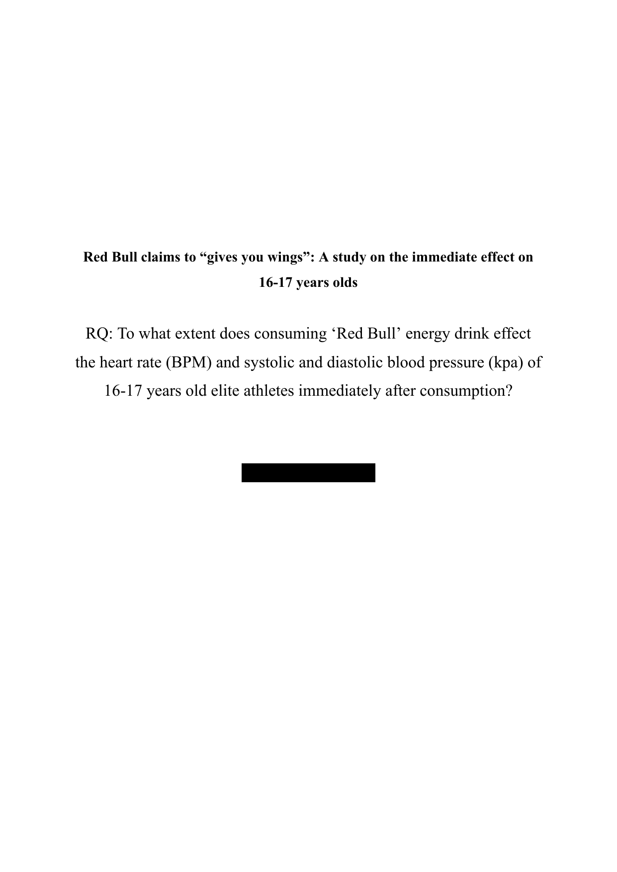 To what extent does consuming ‘Red Bull’ energy drink effect
the heart rate (BPM) and systolic and diastolic blood pressure (kpa) of
16-17 years old elite athletes immediately after consumption? - Sports, exercise and health science (SEHS - Old) IA exemplar scored 5