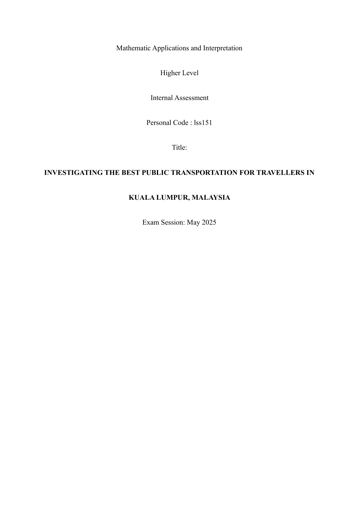 INVESTIGATING THE BEST PUBLIC TRANSPORTATION FOR TRAVELLERS IN
KUALA LUMPUR, MALAYSIA - Mathematics Applications & Interpretation (AI) IA exemplar scored 6