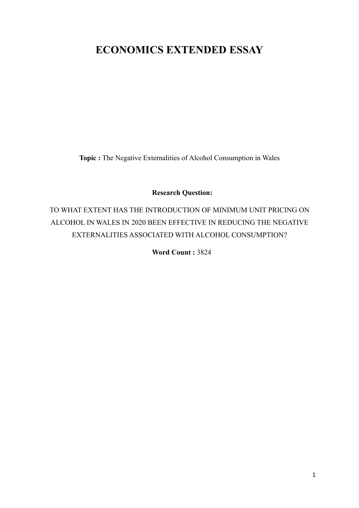 TO WHAT EXTENT HAS THE INTRODUCTION OF MINIMUM UNIT PRICING ON
ALCOHOL IN WALES IN 2020 BEEN EFFECTIVE IN REDUCING THE NEGATIVE
EXTERNALITIES ASSOCIATED WITH ALCOHOL CONSUMPTION? - Economics EE exemplar scored A