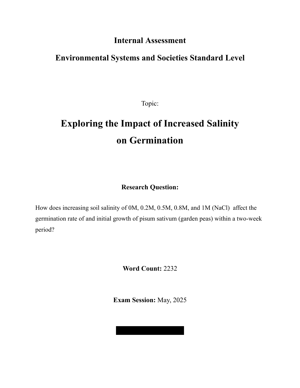 How does increasing soil salinity of 0M, 0.2M, 0.5M, 0.8M, and 1M (NaCl) affect the germination rate of and initial growth of pisum sativum (garden peas) within a two-week period? - Environmental systems and societies (ESS - Old) IA exemplar scored 7